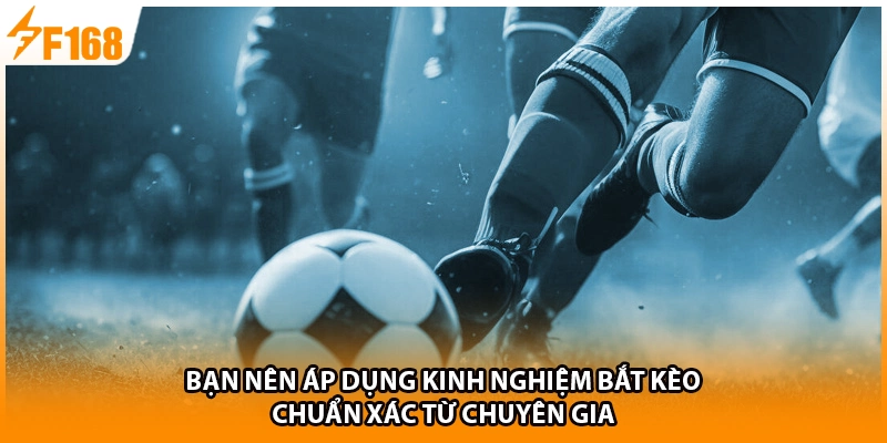 Bạn nên áp dụng kinh nghiệm bắt kèo chuẩn xác từ chuyên gia