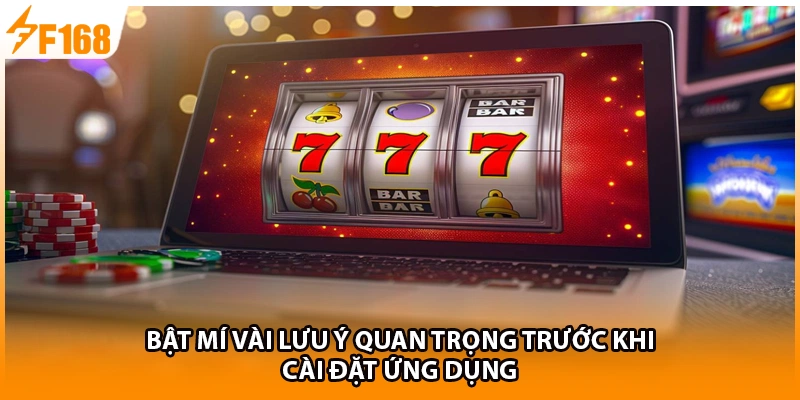 Bật mí vài lưu ý quan trọng trước khi cài đặt ứng dụng