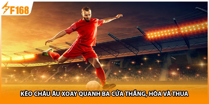 Kèo châu Âu xoay quanh ba cửa thắng, hòa và thua