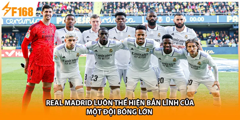 Real luôn thể hiện rõ bản lĩnh của một đội bóng lớn 