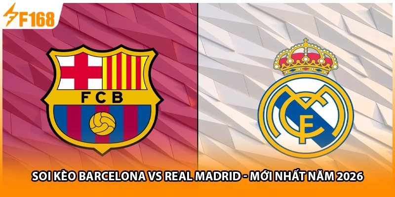 Soi Kèo Barcelona Vs Real Madrid - Mới Nhất Năm 2026