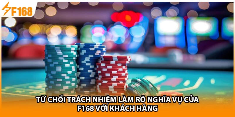Từ chối trách nhiệm làm rõ nghĩa vụ của F168 với khách hàng